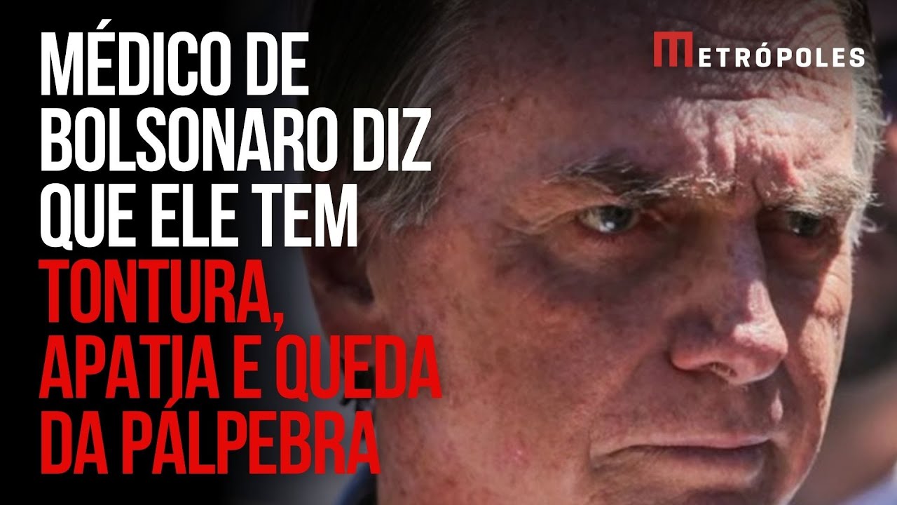 Bolsonaro apresenta apatia, tontura e queda na pálpebra, diz médico