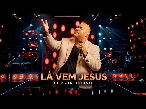 GERSON RUFINO – LÁ VEM JESUS