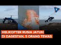 Helikopter Rusia Jatuh Dan Terbakar Di Dagestan 5 Orang Tewas