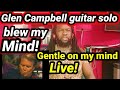 Enchanting guitar solo...GLEN CAMPBELL GENTLE ON MY MIND LIVE REACTION