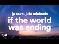 JP Saxe Julia Michaels If The World Was Ending 1 Hour Lyrics