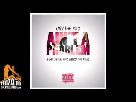 CITY THE KIID ft. REIGN x LASRO - AINT A PROBLEM [THIZZLER.COM]