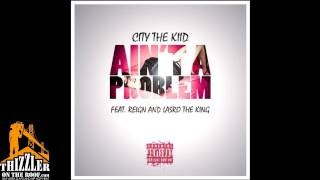 CITY THE KIID ft. REIGN x LASRO - AINT A PROBLEM [THIZZLER.COM]