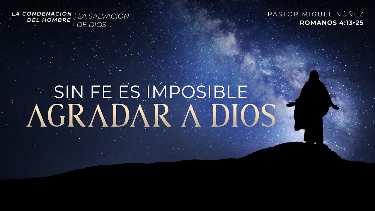 Sin fe es imposible agradar a Dios - Pastor Miguel Núñez | La IBI