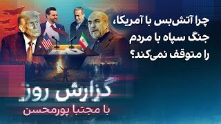 گزارش روز با مجتبا پورمحسن: چرا آتش‌بس با آمریکا، جنگ سپاه با مردم را متوقف ن?