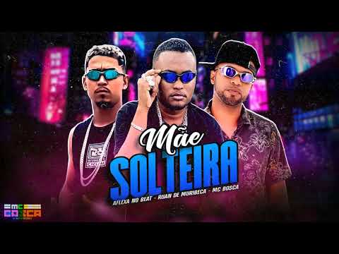 MÃE SOLTEIRA - MC BOSCA, AFLEXA NO BEAT, RUAN DE MURIBECA , G 15,J.Eskine, MC Davi  (BregaFunk)