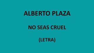 Alberto Plaza - No seas cruel (Letra/Lyrics)