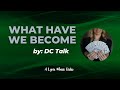 DC Talk - "What Have We Become" - A Lyric Music Video