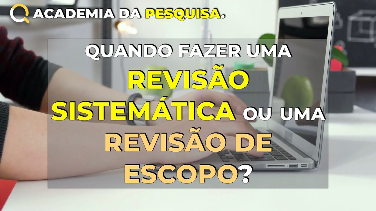 QUANDO FAZER UMA REVISÃO SISTEMÁTICA OU UMA REVISÃO DE ESCOPO | Pesquisas em saúde