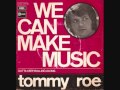 We can make music  */*  Tommy Roe.