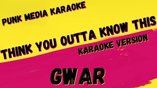 GWAR ✴ THINK YOU OUTTA KNOW THIS ✴  ✴ KARAOKE INSTRUMENTAL ✴ PMK
