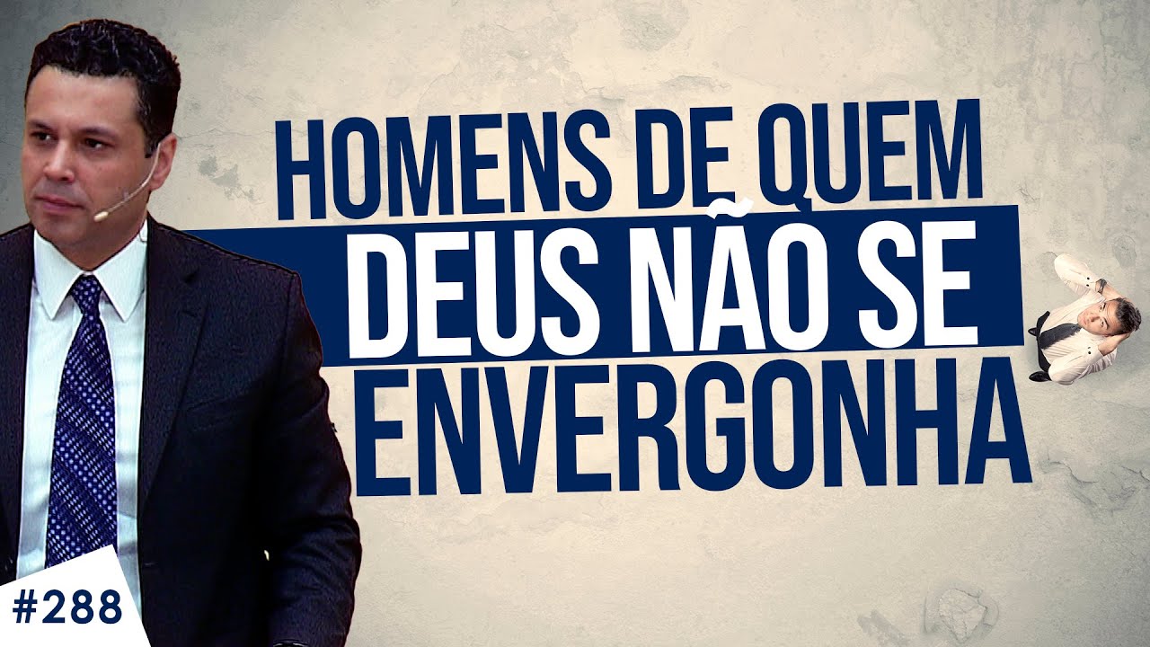 VOCÊ é um homem de quem DEUS NÃO SE ENVERGONHA?