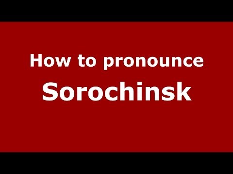 How to pronounce Sorochinsk (Russian/Russia)  - PronounceNames.com