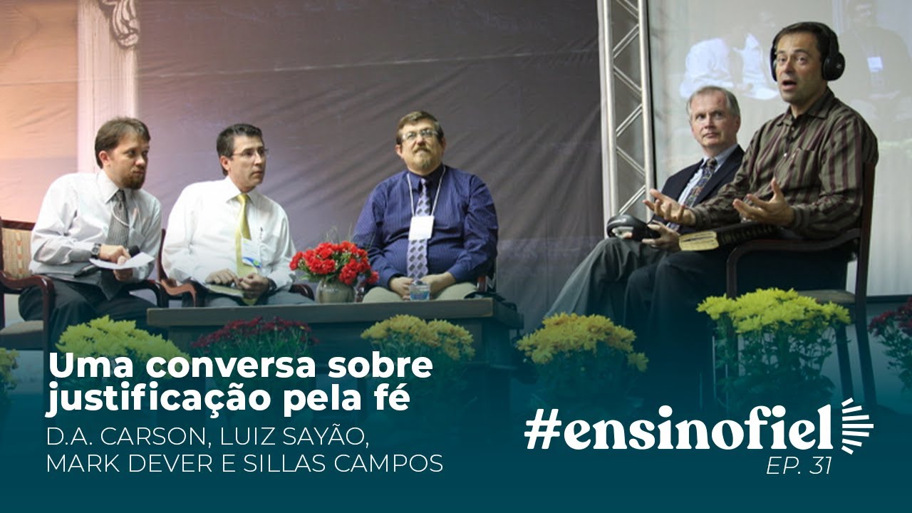Uma conversa sobre justificação pela fé - Carson, Luiz Sayão, Dever e Sillas Campos #EnsinoFiel 031