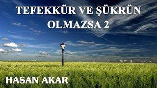 Hasan Akar - Tefekkür ve Şükrün Olmazsa 2