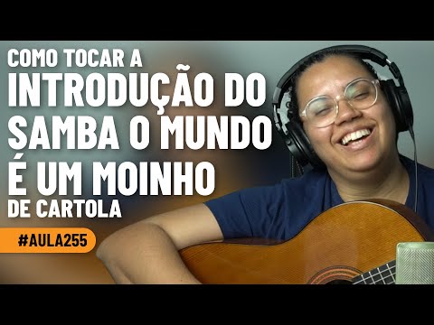Descubra Como Tocar a Introdução do Samba o Mundo é um Moinho de Cartola
