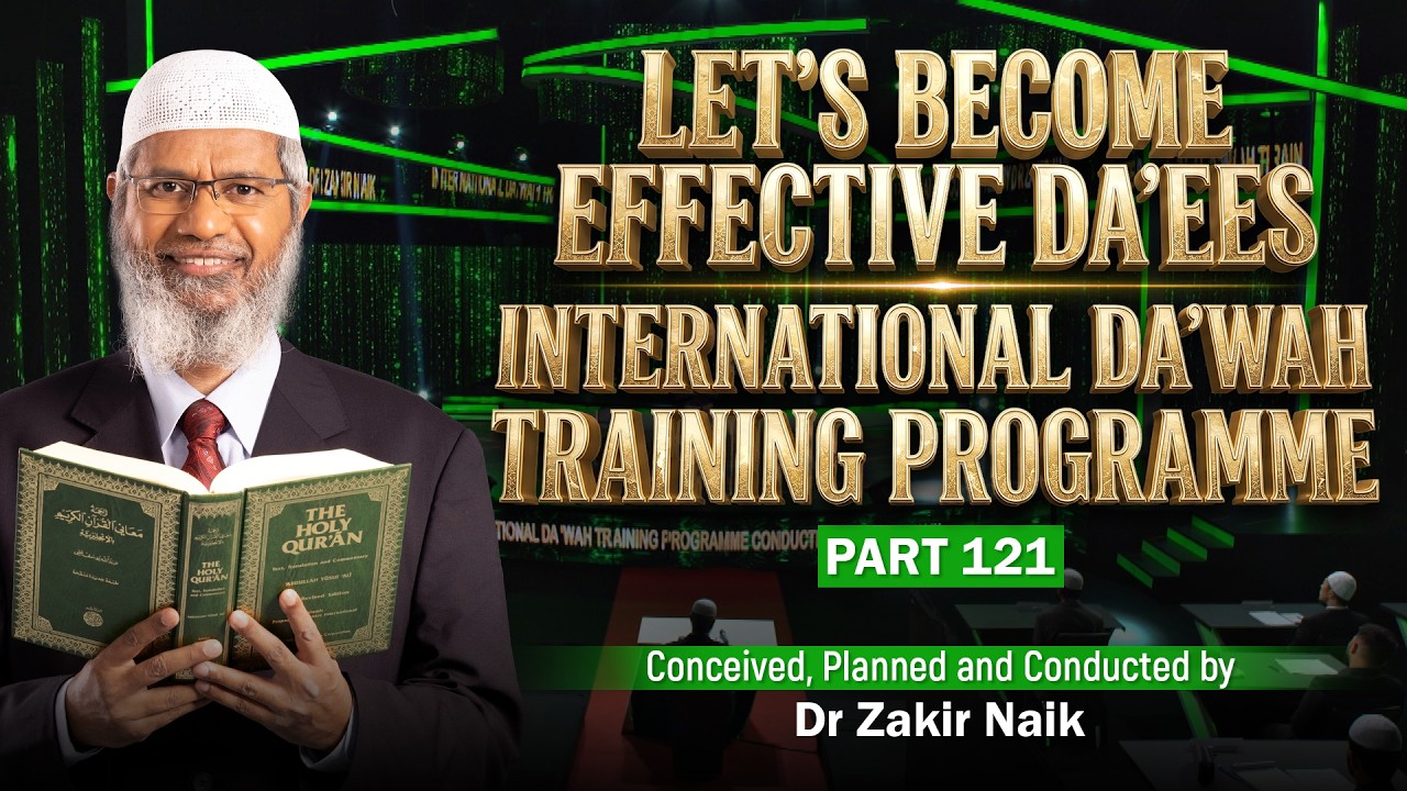 Let's Become Effective Da'ees - International Da'wah Training Programme - Part 121 | Dr Zakir Naik