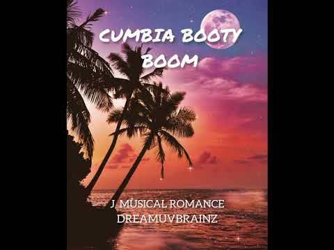 CUMBIA BOOTY BOOM ( J Musical Romance    And  Dreamuvbrainz)