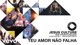 Jesus Culture - Teu Amor Não Falha (Audio) ft. Chris Quilala