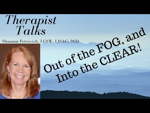 Out of the FOG and into the CLEAR!  |Shannon Petrovich LCSW