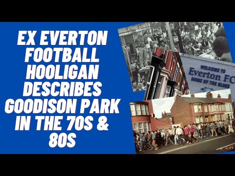 Ex Everton Football Hooligan Describes Goodison Park In The 70s And 80s