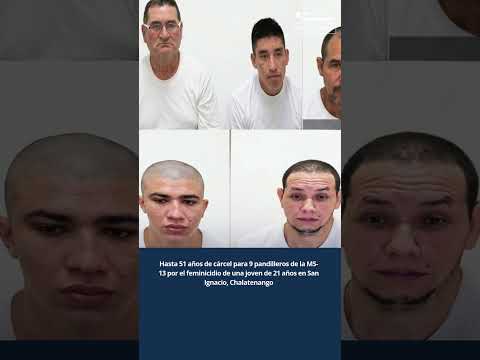 Hasta 51 años de cárcel para 9 pandilleros de la MS-13 por feminicidio en Chalatenango