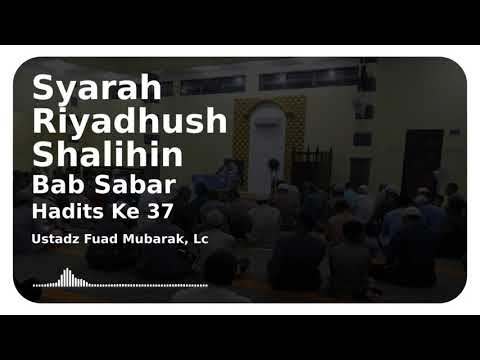 Syarah Riyadhush Shalihin Bab Sabar Hadits ke 37 - Ustadz Fuad Mubarak, Lc