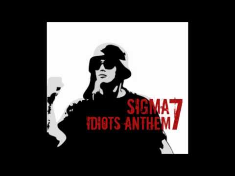 Sigma7 - Idiots Anthem