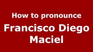 How to pronounce Francisco Diego Maciel
