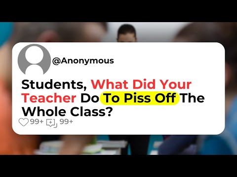 Students, What Did Your Teacher Do To Piss Off The Whole Class?