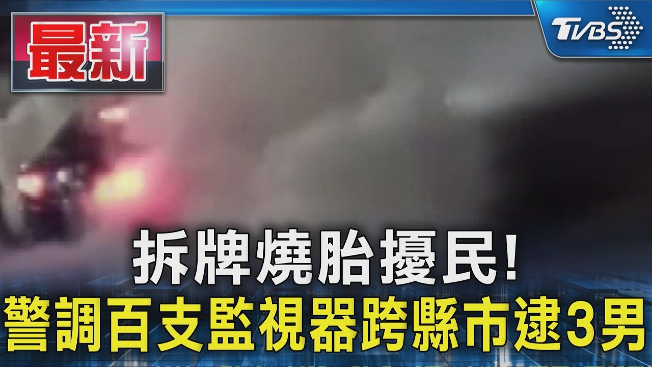 拆牌燒胎擾民! 警調百支監視器跨縣市逮3男