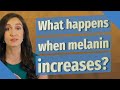 What Happens When Melanin Increases