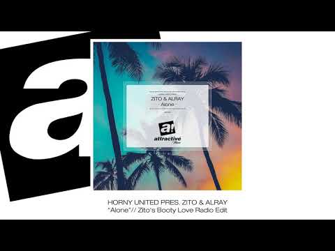 HORNY UNITED PRES. ZITO & ALRAY - “Alone”// Zito‘s Booty Love Radio Edit