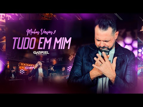 Gabriel Expresso - TUDO EM MIM (Minhas Versões 3)