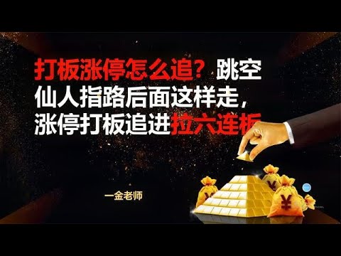 打板涨停怎么追？跳空仙人指路后面这样走，涨停打板追进拉6连板