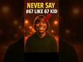 NEVER SAY 67 LIKE THE 67 KID