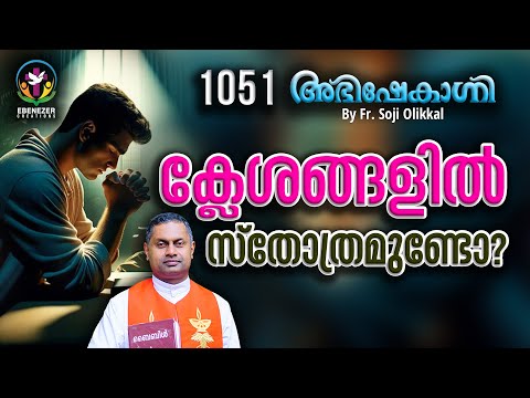 ക്ലേശങ്ങളിൽ സ്തോത്രമുണ്ടോ  | ABHISHEKAGNI | FR.SOJI OLICKAL | EPISODE 1051