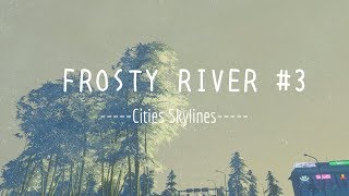 居心地の良い町にしたい Cities: Skylines-Frosty River #03