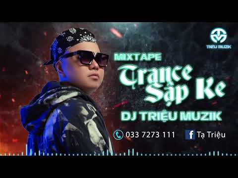 MIXTAPE - TRANCE SẬP KE - NHẸ NHÀNG TRÔI PHIÊU - DJ TRIỆU MUZIK [Zalo: 0337273111]