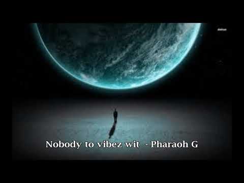 Nobody to vibez wit - Pharaoh G