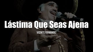 Vicente Fernández - Lastima Que Seas Ajena (Letra/Lyrics)