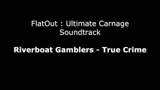 FlatOut UC Soundtrack : Riverboat Gamblers - True Crime