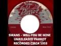 SWANS - WILL YOU BE MINE - UNRELEASED PARROT RECORDED CIRCA 1953