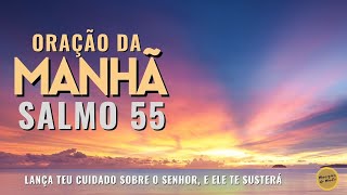 Oração da Manhã com o Salmo 55 - Lança teu cuidado sobre o Senhor, e Ele te susterá
