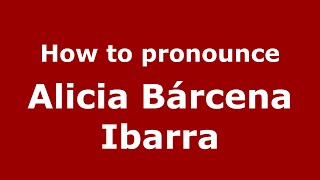 How to pronounce Alicia Bárcena Ibarra