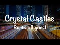 Crystal Castles – Baptism (Lyrics)