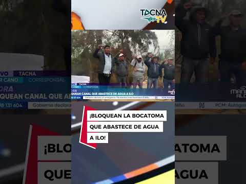¡BLOQUEAN LA BOCATOMA QUE ABASTECE DE AGUA A ILO!