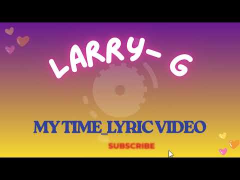 LARRY G_ MY TIME (OFFICIAL LYRICS VIDEO)