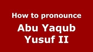 How to pronounce Abu Yaqub Yusuf Ii
