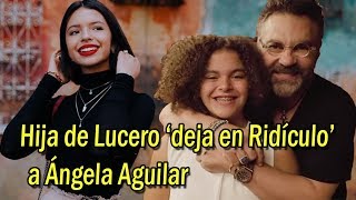 Hija de Lucero ‘deja en Ridículo’ a Ángela Aguilar